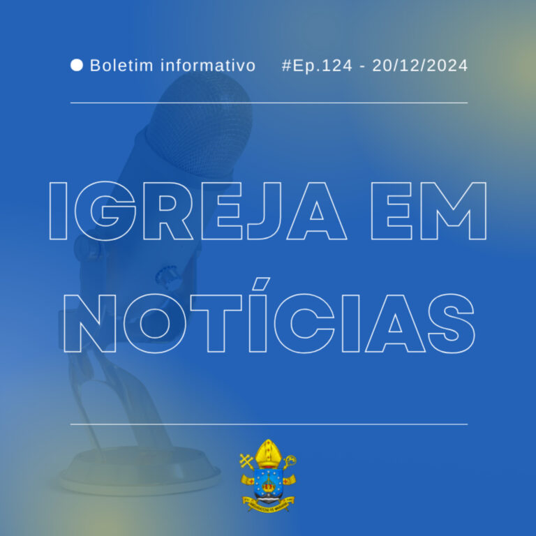 #124 Igreja em Notícias – 20/12/2024