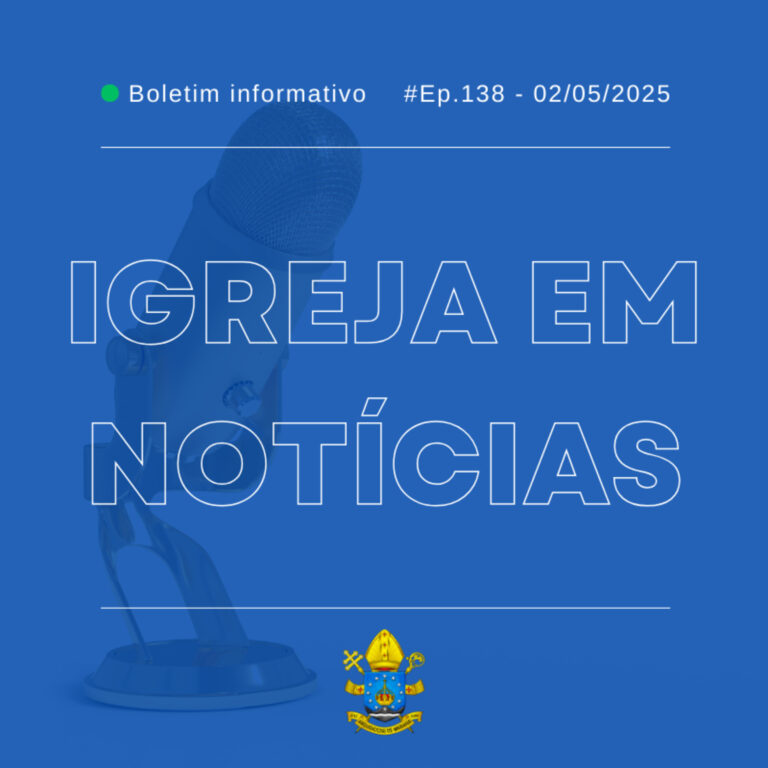 #138 Igreja em Notícias – 02/05/2025